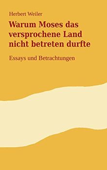 Warum Moses das versprochene Land nicht betreten durfte: Essays und Betrachtungen