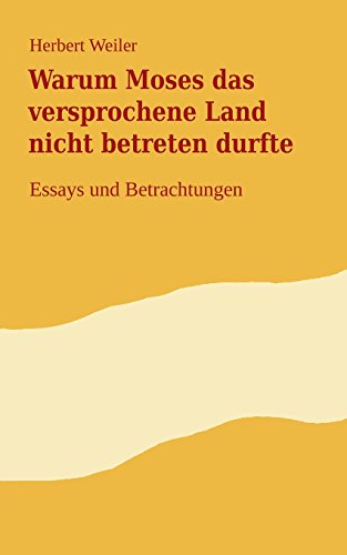 Warum Moses das versprochene Land nicht betreten durfte: Essays und Betrachtungen