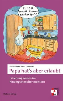 Papa hat's aber erlaubt. Erziehungskrisen im Kindergartenalter meistern