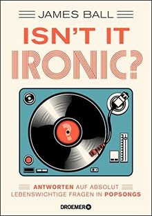 Isn't it ironic?: Antworten auf absolut lebenswichtige Fragen in Popsongs