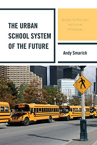 The Urban School System of the Future: Applying the Principles and Lessons of Chartering (New Frontiers in Education)