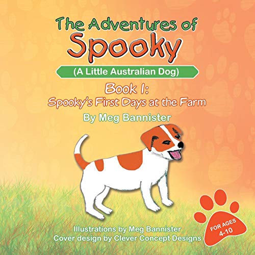The Adventures of Spooky (A Little Australian Dog): Book 1: Spooky's First Days at the Farm