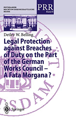 Legal Protection against Breaches of Duty on the Part of the German Works Council ― A Fata Morgana? (Potsdamer Rechtswissenschaftliche Reihe, 8, Band 8)