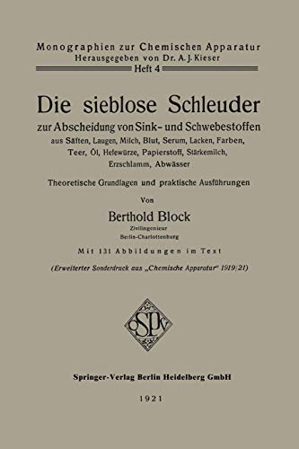 Die sieblose Schleuder zur Abscheidung von Sink- und Schwebestoffen aus Säften, Laugen, Milch, Blut, Serum, Lacken, Farben, Teer, Öl, Hefewürze, ... (Monographien zur Chemischen Apparatur)