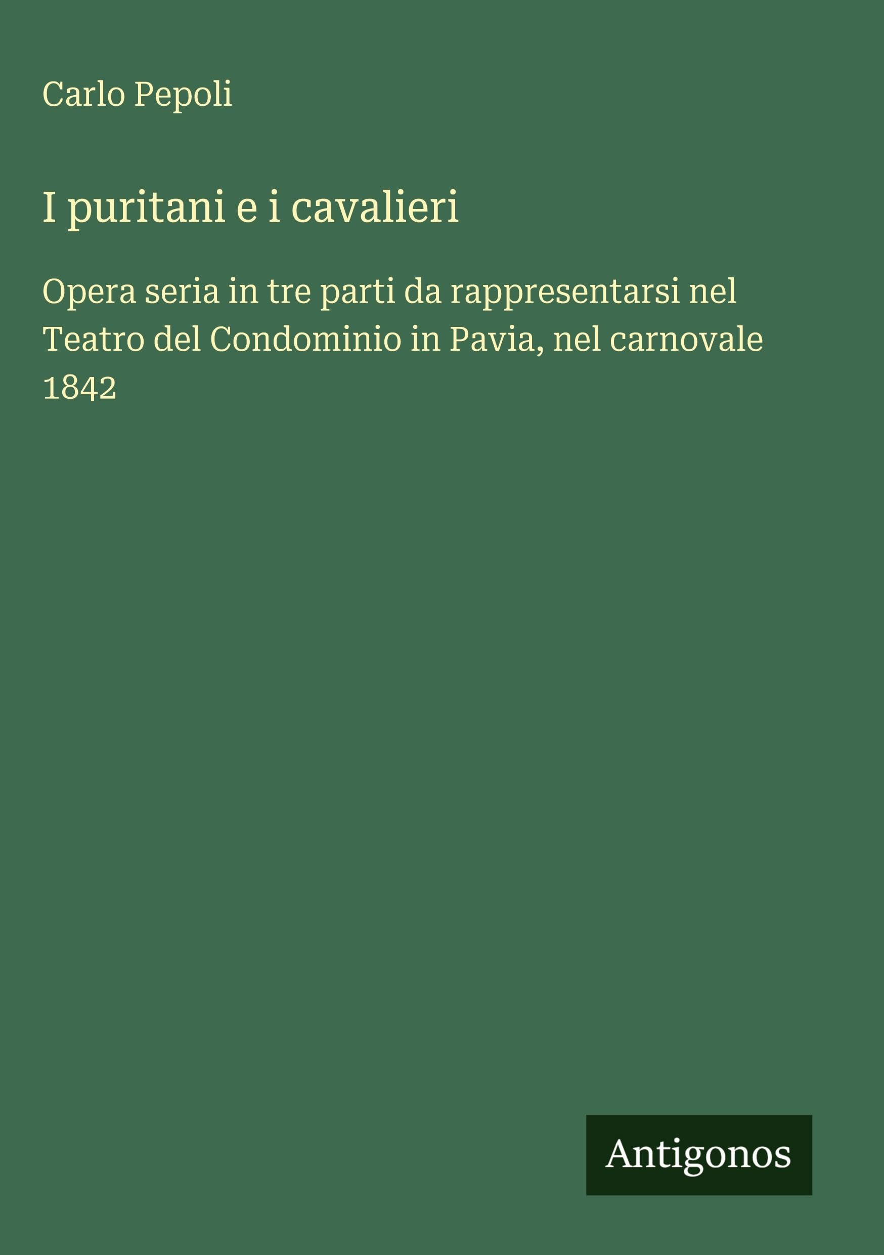 I puritani e i cavalieri: Opera seria in tre parti da rappresentarsi nel Teatro del Condominio in Pavia, nel carnovale 1842