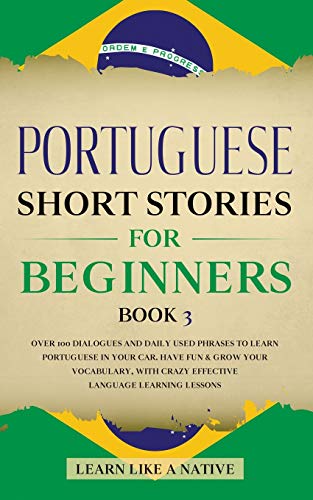 Portuguese Short Stories for Beginners Book 3: Over 100 Dialogues & Daily Used Phrases to Learn Portuguese in Your Car. Have Fun & Grow Your ... (Brazilian Portuguese for Adults, Band 3)