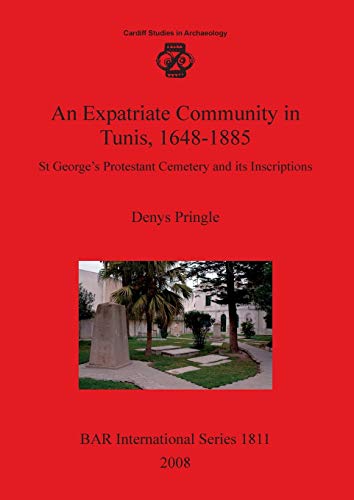 An Expatriate Community in Tunis 1648-1885: St George's Protestant Cemetery and its Inscriptions (British Archaeological Reports British Series, Band 1811)