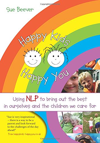 Sue Beever Happy Kids Happy You, Using Nlp To Bring Out The Best In Ourselves And The Children We Care For