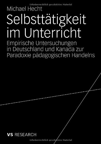 Selbsttätigkeit im Unterricht: Empirische Untersuchungen in Deutschland und Kanada zur Paradoxie pädagogischen Handelns