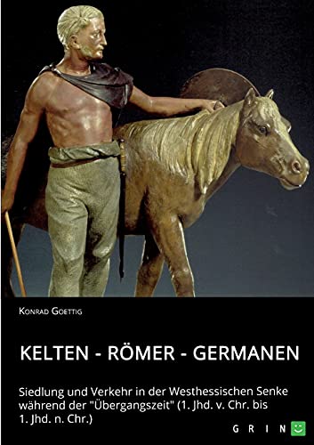 Kelten - Römer - Germanen. Siedlung und Verkehr in der Westhessischen Senke während der Übergangszeit (1. Jhd. v. Chr. bis 1. Jhd. n. Chr.)