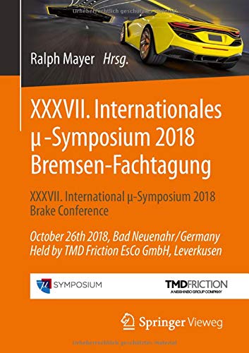 XXXVII. Internationales μ-Symposium 2018 Bremsen-Fachtagung: XXXVII International μ-Symposium 2018 Brake Conference October 26th 2018, Bad ... Friction EsCo GmbH, Leverkusen (Proceedings)