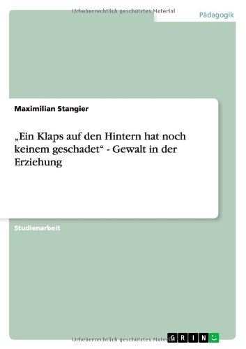 Ein Klaps auf den Hintern hat noch keinem geschadet - Gewalt in der Erziehung