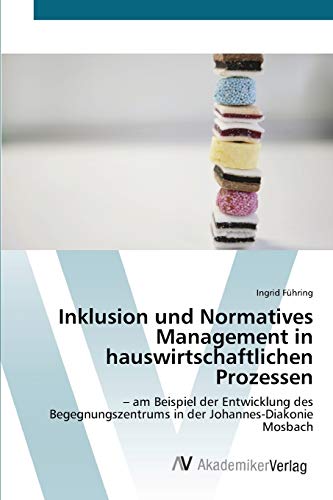 Inklusion und Normatives Management in hauswirtschaftlichen Prozessen: – am Beispiel der Entwicklung des Begegnungszentrums in der Johannes-Diakonie Mosbach