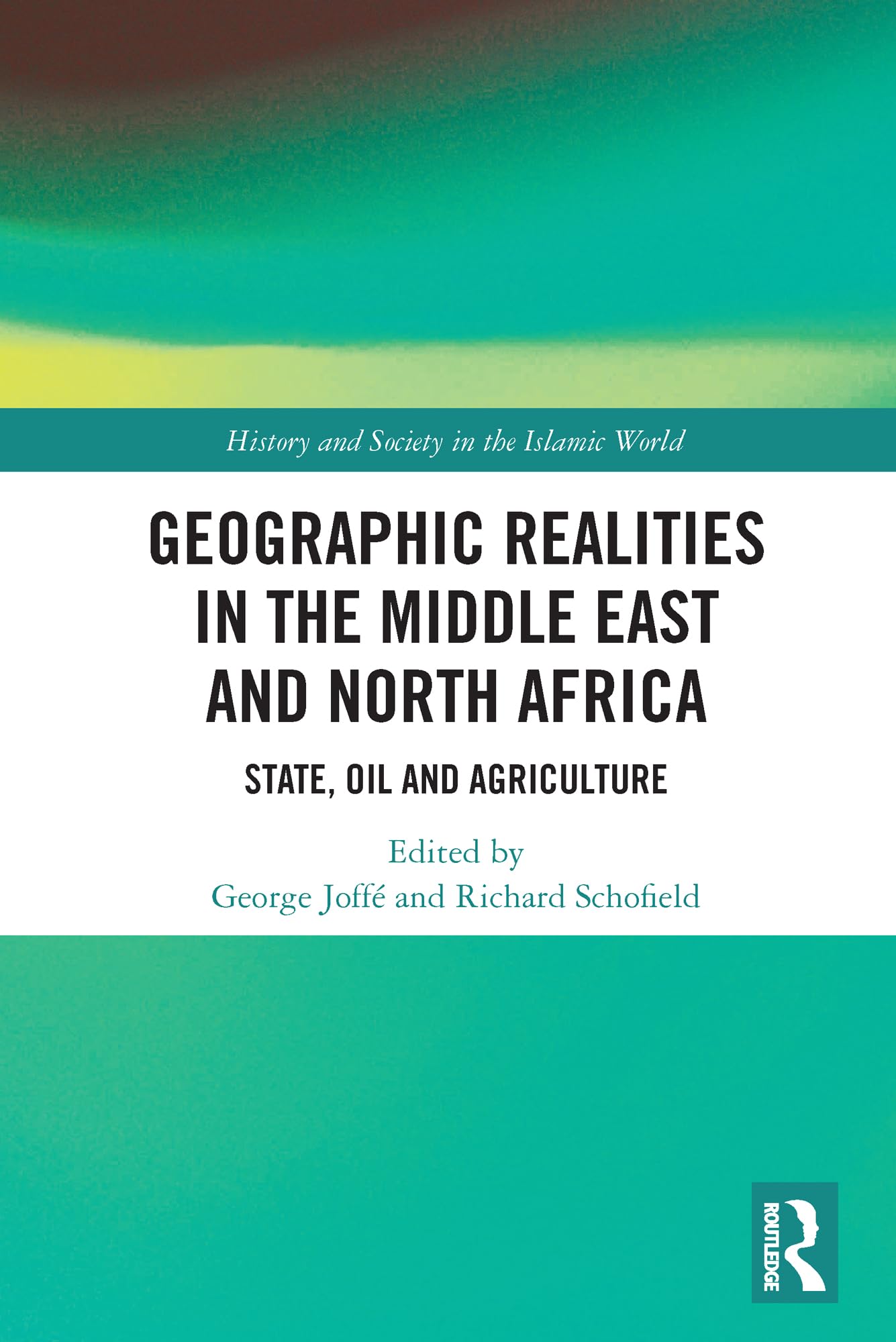 Geographic Realities in the Middle East and North Africa: State, Oil and Agriculture (History and Society in the Islamic World)