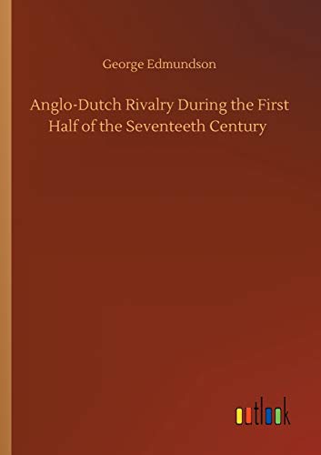 Anglo-Dutch Rivalry During the First Half of the Seventeeth Century