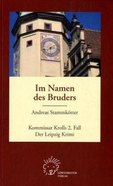 Im Namen des Bruders: Der 2. Leipzig Krimi: Kommissar Krolls 2. Fall