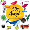 50 x Acryl – Flamingo, Kaktus und Co.: Die beliebtesten Acryl-Motive in wenigen Schritten malen