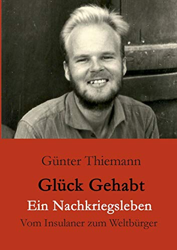 Glück gehabt Ein Nachkriegsleben: Vom Insulaner zum Weltbürger