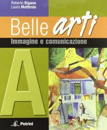 Belle arti. Volume A-B1-B2-B3. Per le Scuole superiori