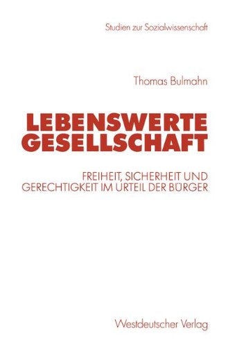 Lebenswerte Gesellschaft. Freiheit, Sicherheit und Gerechtigkeit im Urteil der Bürger (Studien zur Sozialwissenschaft)
