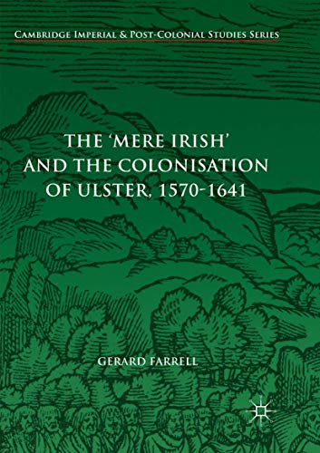 The 'Mere Irish' and the Colonisation of Ulster, 1570-1641 (Cambridge Imperial and Post-Colonial Studies)