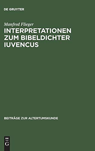 Interpretationen zum Bibeldichter Iuvencus: Gethsemane, Festnahme Jesu und Kaiphasprozess (4, 478–565) (Beiträge zur Altertumskunde, 40, Band 40)