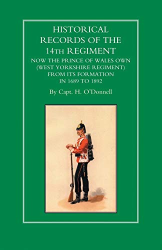 HISTORICAL RECORDS OF THE 14th REGIMENT NOW THE PRINCE OF WALES OWN (WEST YORKSHIRE REGIMENT) FROM ITS FORMATION IN 1689 to 1892