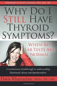 Why Do I Still Have Thyroid Symptoms? When My Lab Tests Are Normal: A revolutionary breakthrough in understanding Hashimoto's disease and hypothyroidism