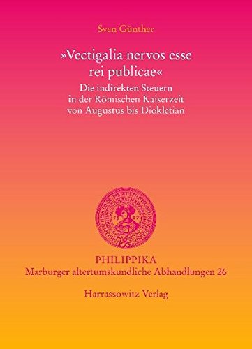 Vectigalia nervos esse rei publicae: Die indirekten Steuern in der Römischen Kaiserzeit von Augustus bis Diokletian (Philippika)