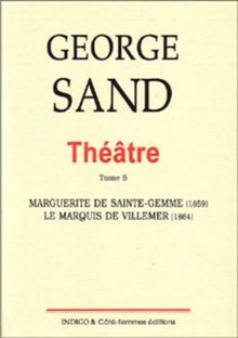 THEATRE (TOME 5) MARGUERITE DE SAINTE GEMME 1859: Tome 5, Marguerite de Sainte-Gemme (1859) ; Le marquis de Villemer (1864)