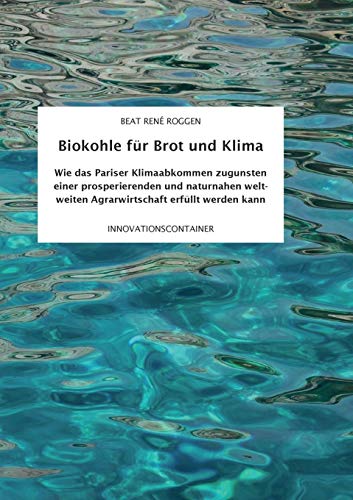 Biokohle für Brot und Klima: Wie das Pariser Klimaabkommen zugunsten einer prosperierenden und naturnahen weltweiten Agrarwirtschaft erfüllt werden kann