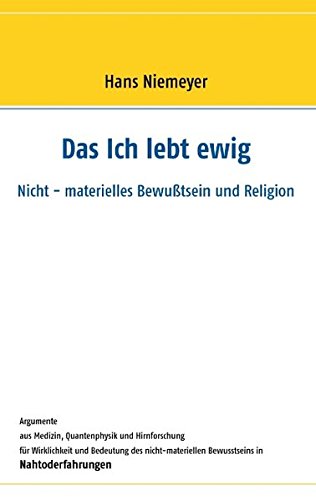 Das Ich lebt ewig: Nicht - materielles Bewußtsein und Religion