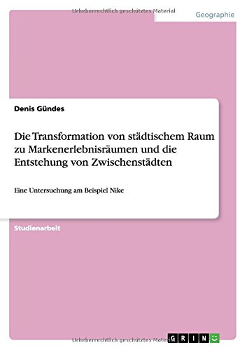 Die Transformation von städtischem Raum zu Markenerlebnisräumen und die Entstehung von Zwischenstädten: Eine Untersuchung am Beispiel Nike