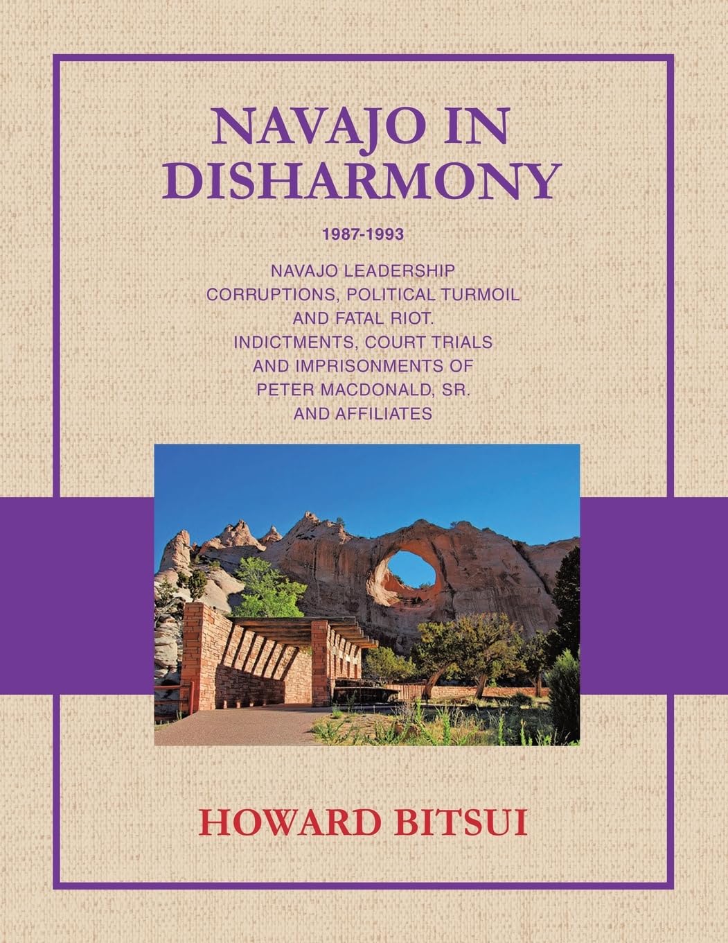 NAVAJO IN DISHARMONY: NAVAJO LEADERSHIP CORRUPTIONS, POLITICAL TURMOIL AND FATAL RIOT. INDICTMENTS, COURT TRIALS AND IMPRISONMENTS OF PETER MACDONALD, SR. AND AFFILIATES