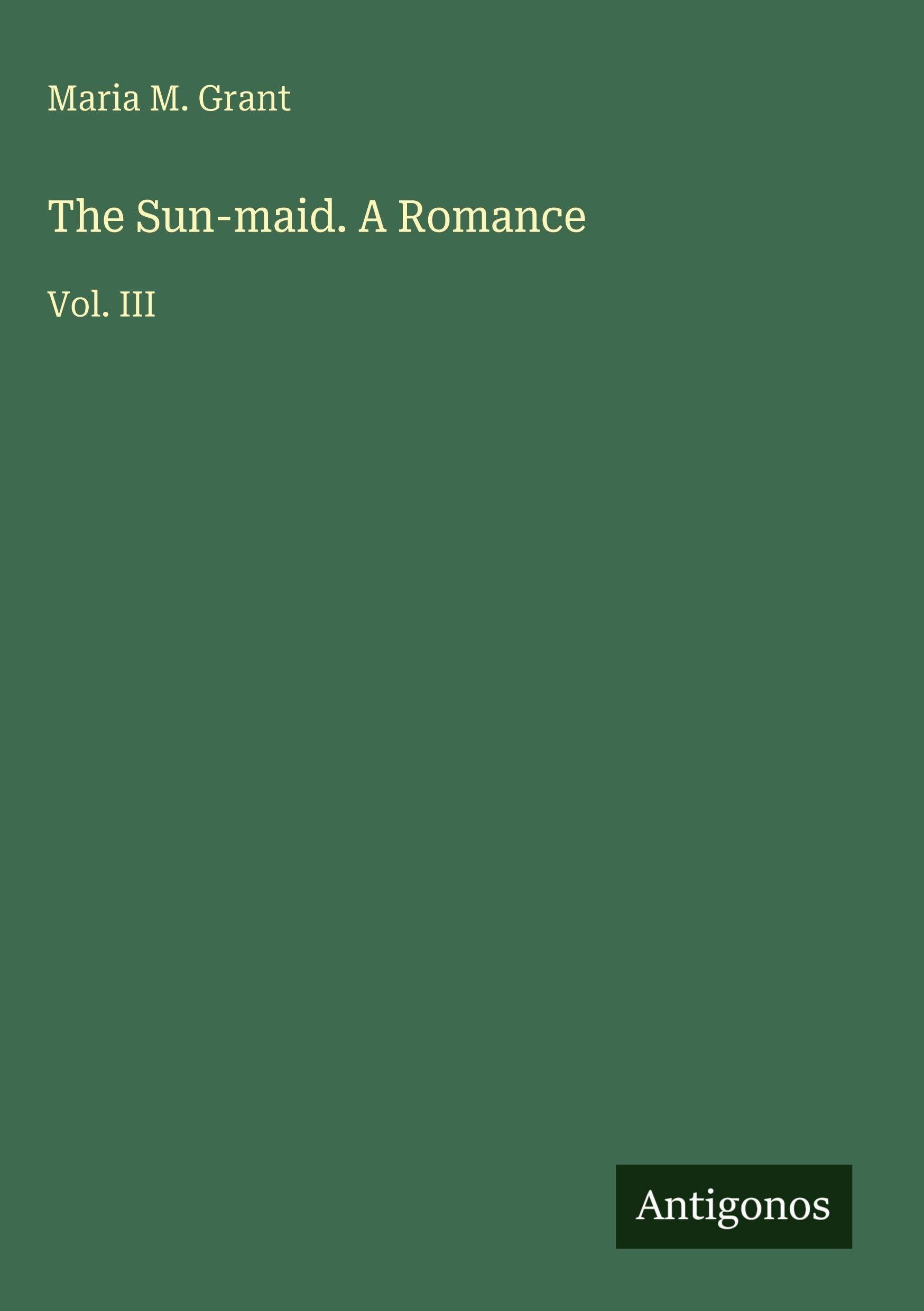 The Sun-maid. A Romance: Vol. III