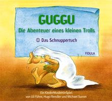 Guggu - Die Abenteuer eines kleinen Trolls - Teil 1: Das Schnuppertuch. Ein KinderMusikHörSpiel