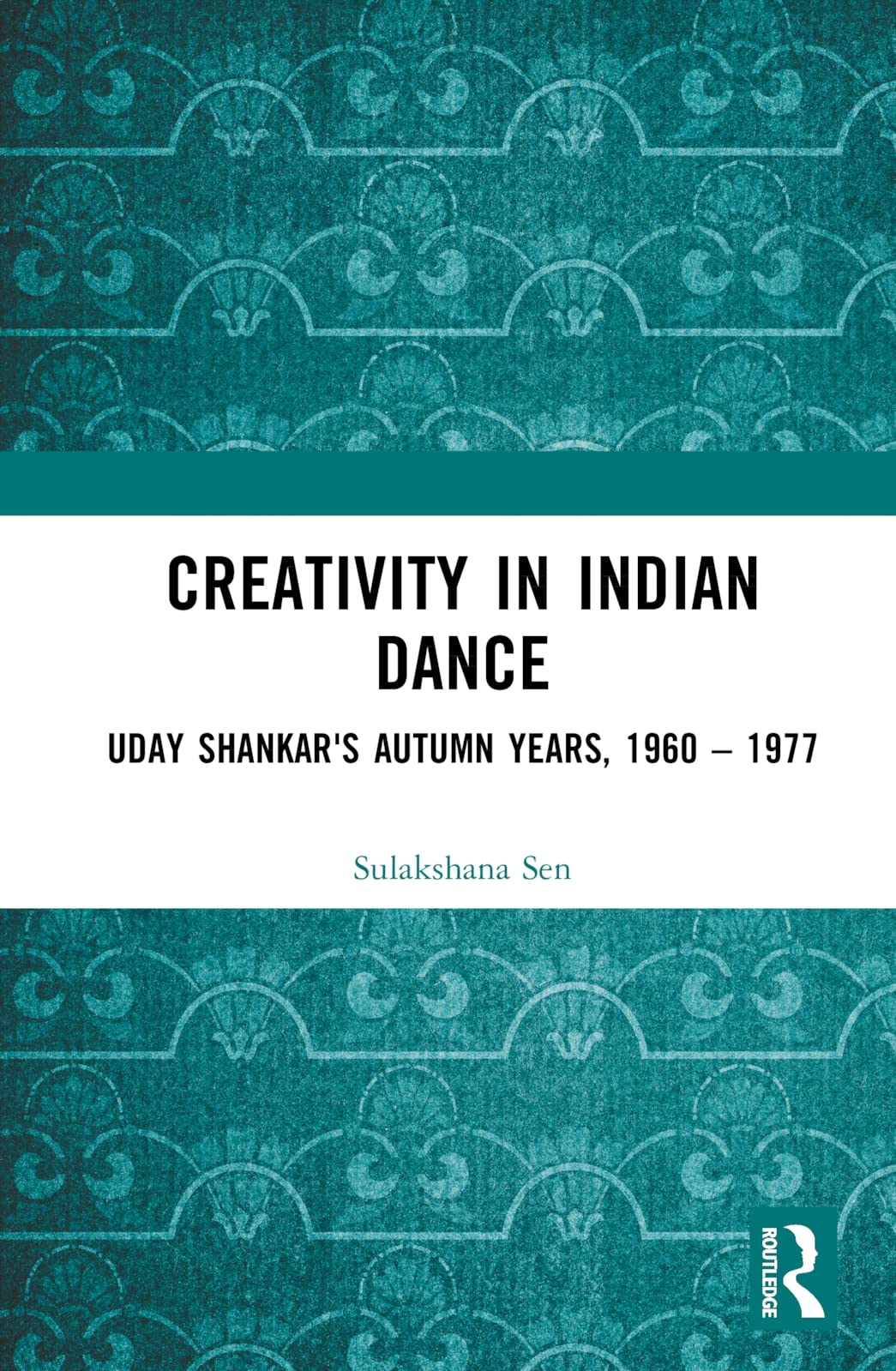 Creativity in Indian Dance: Uday Shankar's Autumn Years, 1960 - 1977