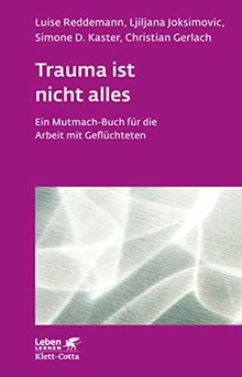 Trauma ist nicht alles: Ein Mutmach-Buch für die Arbeit mit Geflüchteten (Leben lernen)