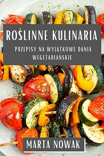 Ro¿linne Kulinaria: Przepisy na Wyj¿tkowe dania Wegetaria¿skie