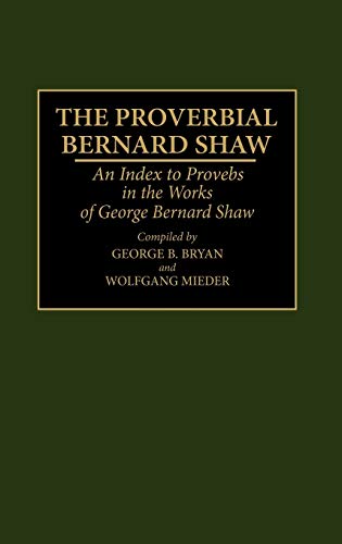 The Proverbial Bernard Shaw: An Index to Proverbs in the Works of George Bernard Shaw (Bibliographies and Indexes in World Literature, Band 41)