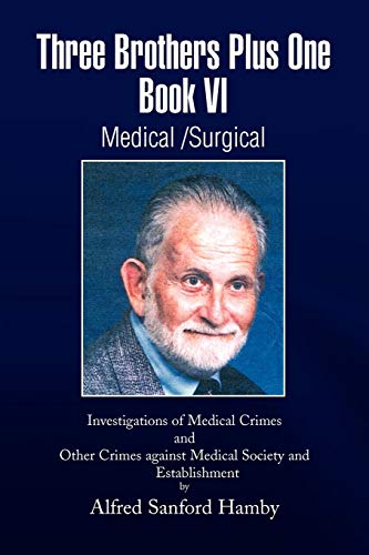 Three Brothers Plus One Book VI Medical/Surgical: Investigations of Medical Crimes and Other Crimes against Medical Society and Establishment