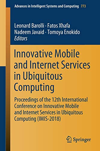 Innovative Mobile and Internet Services in Ubiquitous Computing: Proceedings of the 12th International Conference on Innovative Mobile and Internet ... Systems and Computing, 773, Band 773)
