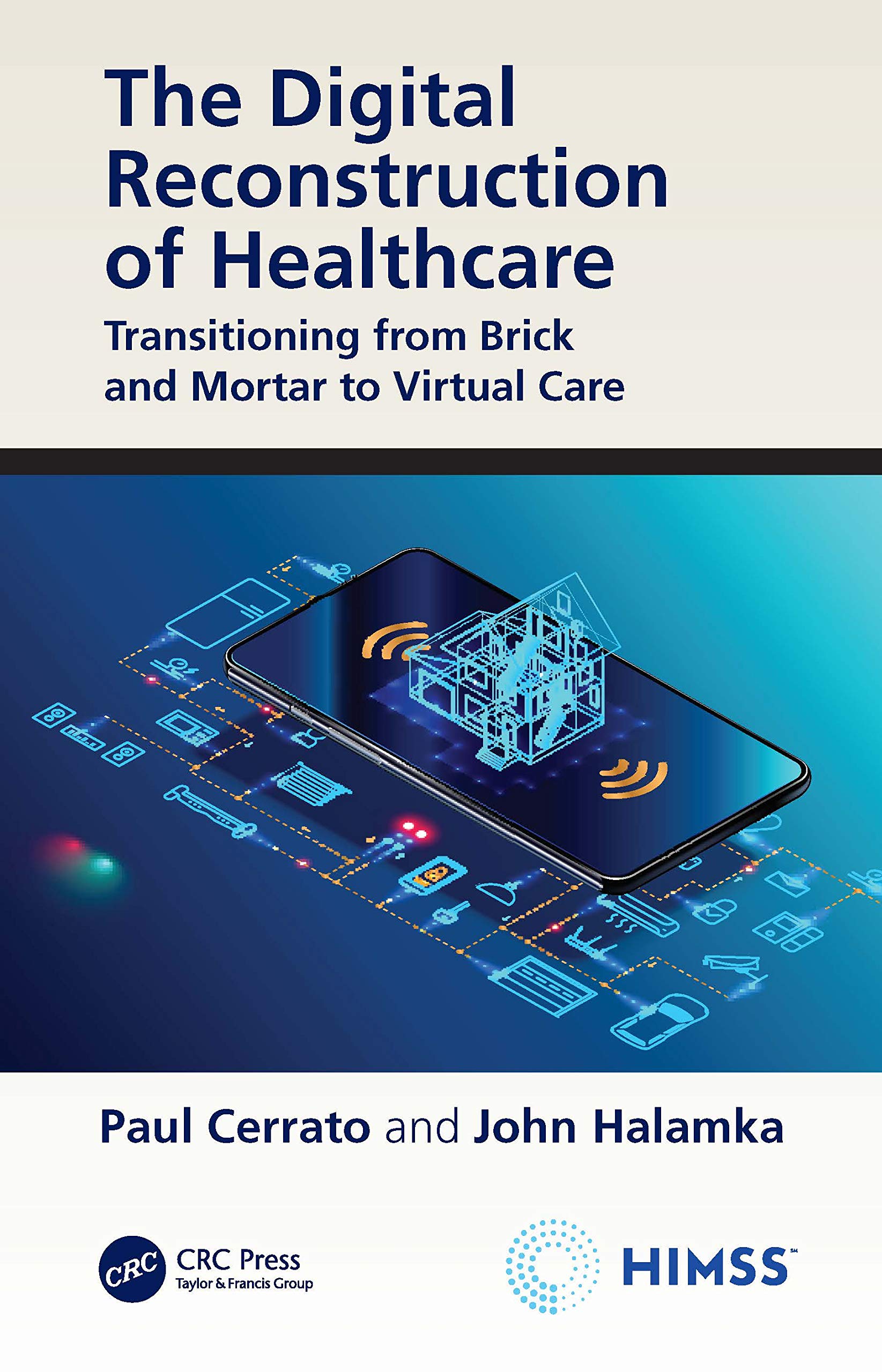 The Digital Reconstruction of Healthcare: Transitioning from Brick and Mortar to Virtual Care (Himss Book)