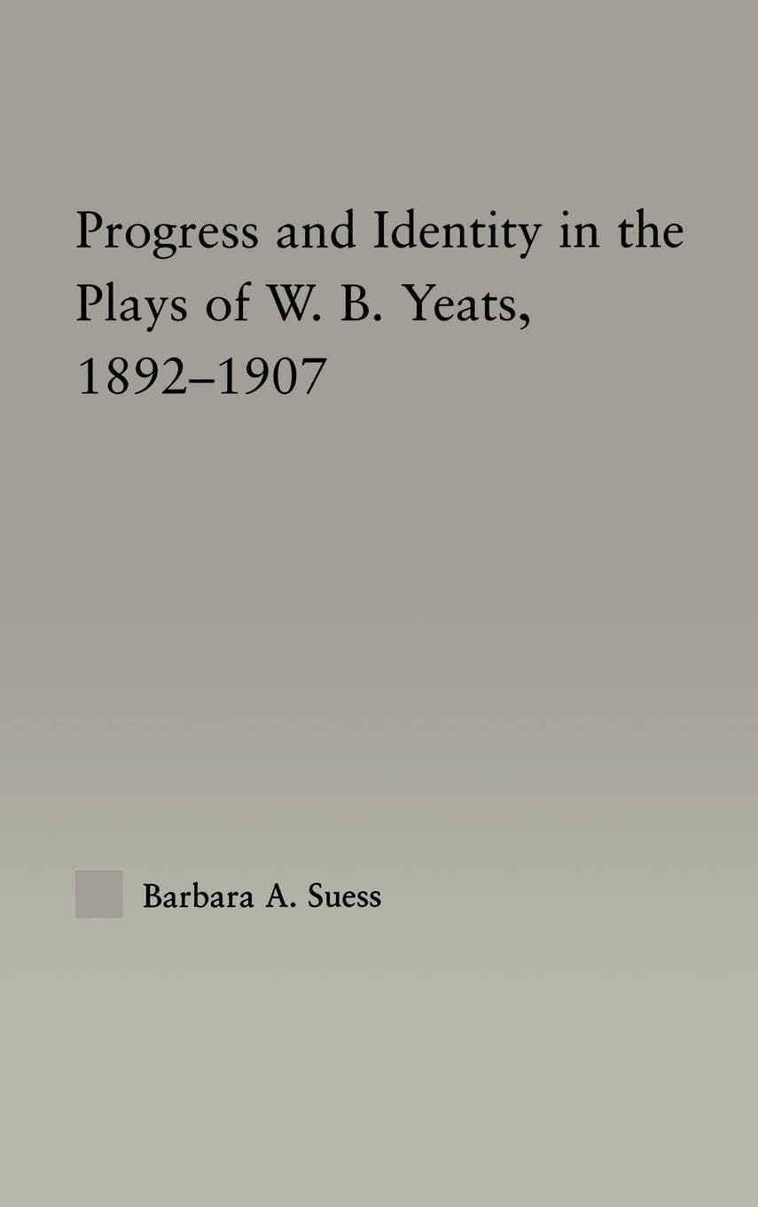 Progress & Identity in the Plays of W.B. Yeats, 1892-1907 (Studies in Major Literary Authors, 25, Band 25)