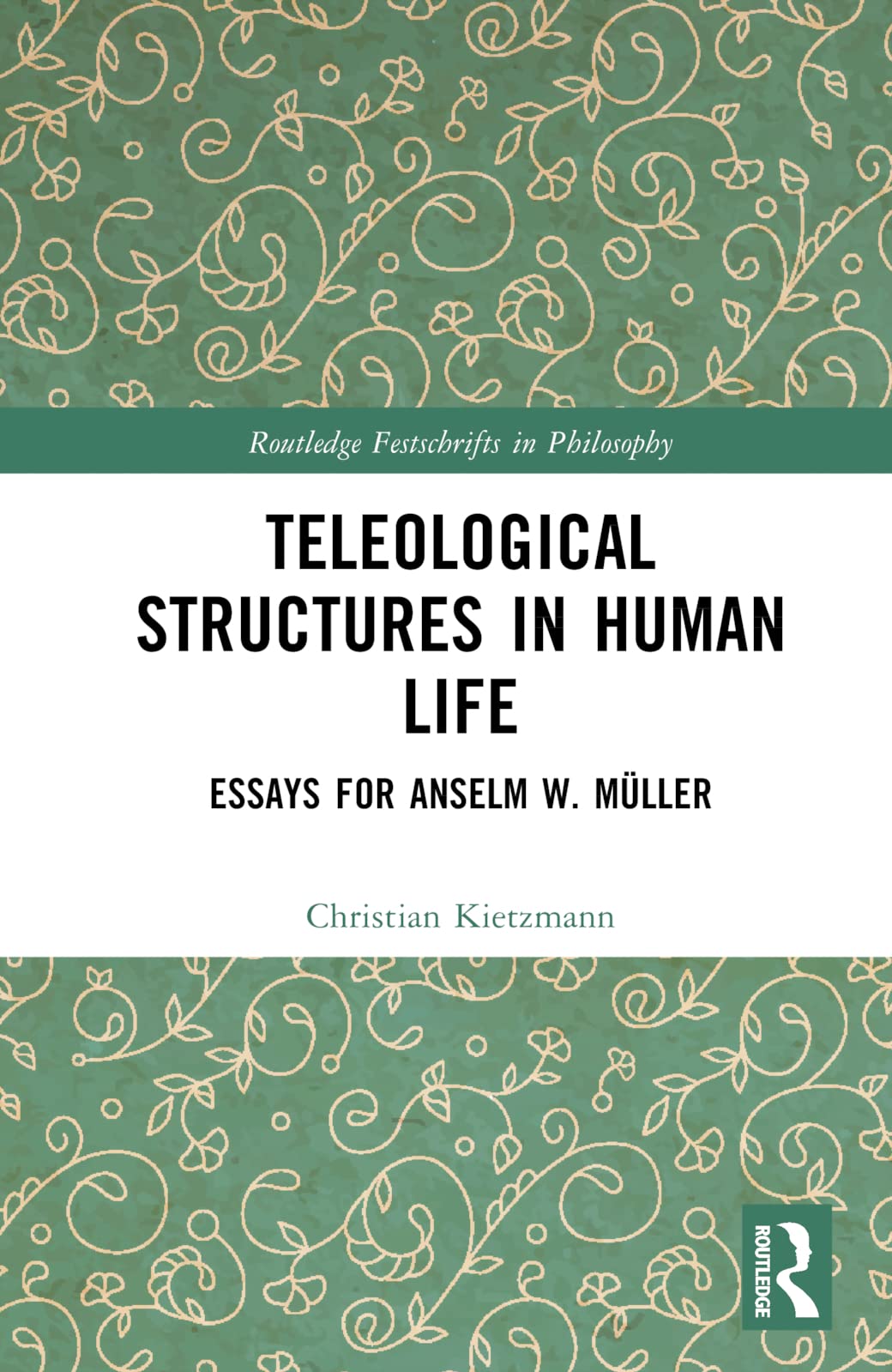 Teleological Structures in Human Life: Essays in Honor of Anselm W. Müller (Routledge Festschrifts in Philosophy)