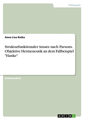 Strukturfunktionaler Ansatz nach Parsons. Objektive Hermeneutik an dem Fallbeispiel Hanke