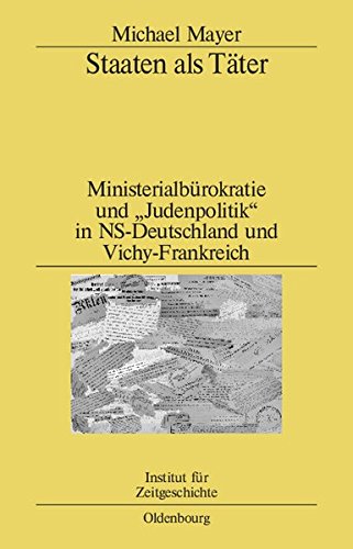 Staaten als Täter: Ministerialbürokratie und Judenpolitik in NS-Deutschland und Vichy-Frankreich. Ein Vergleich (Studien zur Zeitgeschichte, Band 80)