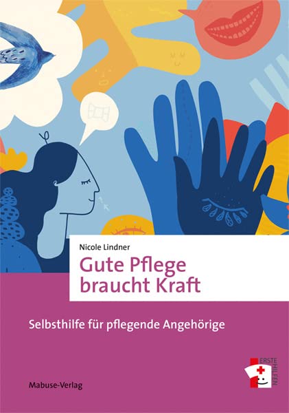 Gute Pflege braucht Kraft. Selbsthilfe für pflegende Angehörige (Erste Hilfen, Band 20)