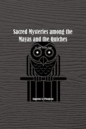 Sacred Mysteries among the Mayas and the Quiches - 11, 500 Years Ago: In Times Anterior to the Temple of Solomon