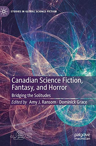 Canadian Science Fiction, Fantasy, and Horror: Bridging the Solitudes (Studies in Global Science Fiction)